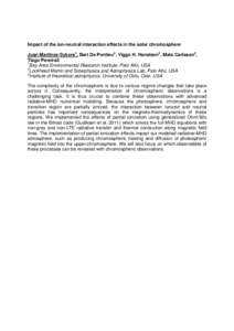 Impact of the ion-neutral interaction effects in the solar chromosphere Juan Martinez-Sykora1, Bart De Pontieu2, Viggo H. Hansteen3, Mats Carlsson3, Tiago Pereira3 1 Bay Area Environmental Research Institute, Palo Alto, 