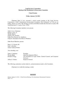 Legal Services Corporation Meeting of the Institutional Advancement Committee Closed Session Friday, January 24, 2014  Chairman John G. Levi convened a closed session meeting of the Legal Services