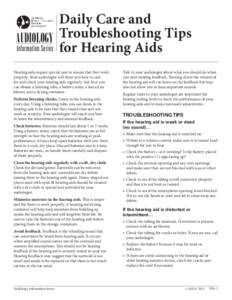 Daily Care and AUDIOLOGY Troubleshooting Tips Information Series for Hearing Aids Hearing aids require special care to ensure that they work properly. Your audiologist will show you how to care for and check your hearing