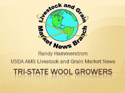 Randy Hammerstrom USDA AMS Livestock and Grain Market News TRI-STATE WOOL GROWERS  TOPICS TO DISCUSS