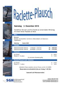 Samstag 3. Dezember 2016 Verwöhnen Sie sich und Ihre Familie an einem kalten Wintertag mit einem feinen Raclette an Bord. Menu Blattsalat Raclette (mit Kartoffeln, Cornichons, Silberzwiebeln und Gewürzen)