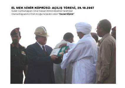 EL MEK NİMİR KÖPRÜSÜ- AÇILIŞ TÖRENİ, [removed]Sudan Cumhurbaşkanı Omar Hassan Ahmed Albasheer tarafından Onursal Başkanımız Ersin Arıoğlu’na takdim edilen “Devlet NİŞANI” -Bismillahirrahmanirr