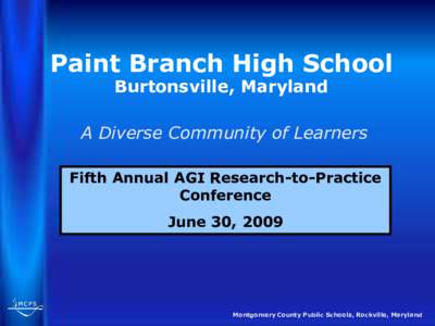 Paint Branch High School Burtonsville, Maryland A Diverse Community of Learners Fifth Annual AGI Research-to-Practice Conference