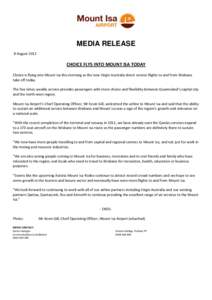 MEDIA RELEASE 8 August 2012 CHOICE FLYS INTO MOUNT ISA TODAY Choice is flying into Mount Isa this morning as the new Virgin Australia direct service flights to and from Brisbane take off today.