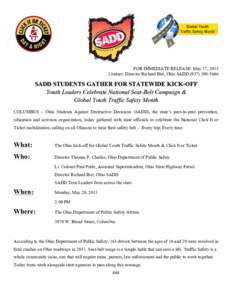 FOR IMMEDIATE RELEASE: May 17, 2013 Contact: Director Richard Birt, Ohio SADD[removed]SADD STUDENTS GATHER FOR STATEWIDE KICK-OFF Youth Leaders Celebrate National Seat-Belt Campaign & Global Youth Traffic Safety M