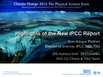 Highlights of the New IPCC Report Gian-Kasper Plattner Director of Science, IPCC WGI TSU 259 Authors from 39 Countries WGI Co-Chairs & TSU Team © Yann Arthus-Bertrand / Altitude