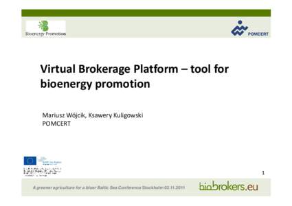 Virtual Brokerage Platform – tool for bioenergy promotion Mariusz Wójcik, Ksawery Kuligowski POMCERT  1