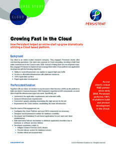 CASE STUDY CLOUD Growing Fast in the Cloud How Persistent helped an online start-up grow dramatically utilizing a Cloud based platform.