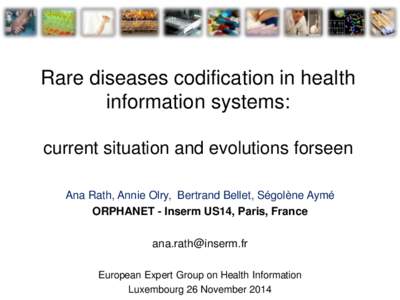 Rare diseases codification in health information systems: current situation and evolutions forseen Ana Rath, Annie Olry, Bertrand Bellet, Ségolène Aymé ORPHANET - Inserm US14, Paris, France [removed]