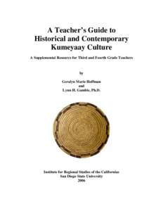 A Teacher’s Guide to Historical and Contemporary Kumeyaay Culture A Supplemental Resource for Third and Fourth Grade Teachers  by