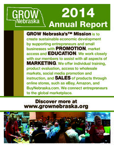 2014  Annual Report GROW Nebraska’s™ Mission is to create sustainable economic development by supporting entrepreneurs and small