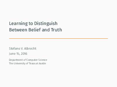 Learning to Distinguish Between Belief and Truth Stefano V. Albrecht June 15, 2016 Department of Computer Science