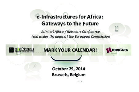 e-Infrastructures for Africa: Gateways to the Future Joint eI4Africa / iMentors Conference held under the aegis of the European Commission eI4africa.eu e-Infrastructures for Africa