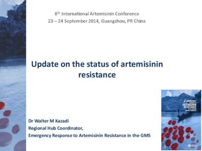 Update on the status of artemisinin resistance Dr Walter M Kazadi Regional Hub Coordinator, Emergency Response to Artemisinin Resistance in the GMS