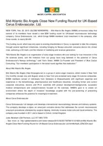 Mid Atlantic Bio Angels Close New Funding Round for UK-Based Cerus Endovascular, Ltd. NEW YORK, Feb. 25, 2015 (GLOBE NEWSWIRE) -- Mid-Atlantic Bio Angels (MABA) announces today that several of its members have closed a n