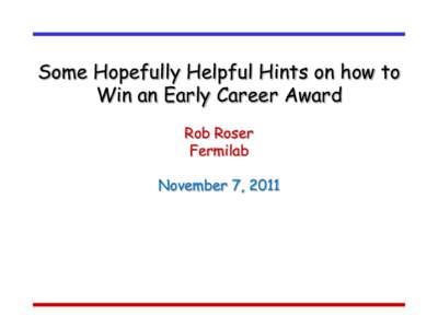 Some Hopefully Helpful Hints on how to Win an Early Career Award Rob Roser Fermilab November 7, 2011