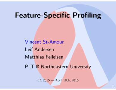 Feature-Speciﬁc Proﬁling Vincent St-Amour Leif Andersen Matthias Felleisen PLT @ Northeastern University CC 2015 — April 18th, 2015
