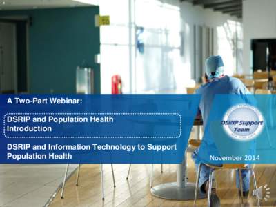 A Two-Part Webinar: DSRIP and Population Health Introduction DSRIP and Information Technology to Support Population Health