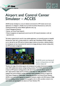 the ATM Research Alliance  Airport and Control Center Simulator – ACCES ACCES has been developed as a test and validation environment for ATM related control room applications. It is designed in a flexible way to provi