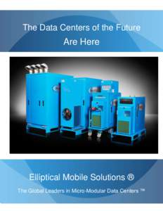The Data Centers of the Future  Are Here Elliptical Mobile Solutions ® The Global Leaders in Micro-Modular Data Centers ™