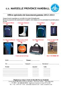 c.s. MARSEILLE PROVENCE HANDBALL Offres spéciales de lancement gamme 2012‐2013 Chaque licencié compétition se voit offrir le tee shirt d’échauffement. Nous vous proposons dès maintenant de compléter cette dotat