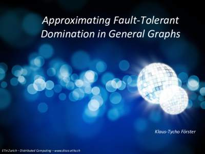 Approximating Fault-Tolerant Domination in General Graphs Klaus-Tycho Förster  ETH Zurich – Distributed Computing – www.disco.ethz.ch