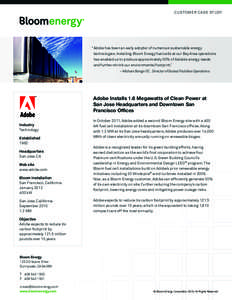 CUSTOMER CASE STUDY  “ Adobe has been an early adopter of numerous sustainable energy technologies. Installing Bloom Energy fuel cells at our Bay Area operations has enabled us to produce approximately 30% of Adobe’s