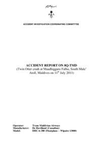 ACCIDENT INVESTIGATION COORDINATING COMMITTTEE  ACCIDENT REPORT ON 8Q-TMD (Twin Otter crash at Maadhiggaru Falhu, South Male’ Atoll, Maldives on 11th July 2011)