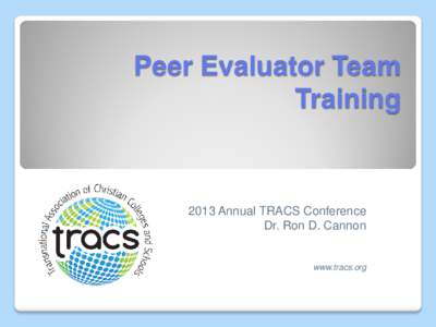 Peer Evaluator Team Training 2013 Annual TRACS Conference Dr. Ron D. Cannon