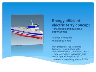 Energy efficient electric ferry concept - challenges and business opportunities Thomas Bay Estrup Municipality of Ærø