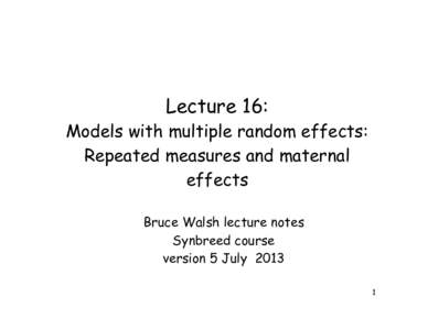 Lecture 16: Models with multiple random effects: Repeated measures and maternal effects Bruce Walsh lecture notes Synbreed course