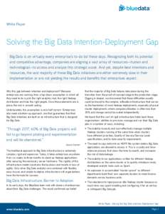 White Paper  Solving the Big Data Intention-Deployment Gap Big Data is on virtually every enterprise’s to-do list these days. Recognizing both its potential and competitive advantage, companies are aligning a vast arra