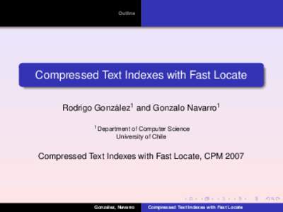 Outline  Compressed Text Indexes with Fast Locate ´ 1 and Gonzalo Navarro1 Rodrigo Gonzalez 1 Department