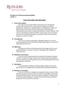 Problems in Professional Responsibility Credits: 2 Course Description and Information I. Course Description This class focuses on the ethical issues that arise in the general routine of the practice of law, spanning clie