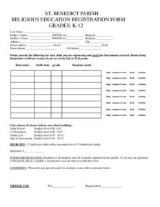 ST. BENEDICT PARISH RELIGIOUS EDUCATION REGISTRATION FORM GRADES: K-12 Last Name __________________________ Father’s Name ________________ PHONE (w)____________ Religion ____________ Mother’s Name _______________ PHO