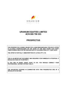 URANIUM EQUITIES LIMITED ACNPROSPECTUS THIS PROSPECTUS IS BEING ISSUED FOR A NON-RENOUNCEABLE PRO-RATA OFFER TO ELIGIBLE SHAREHOLDERS ON THE BASIS OF ONE NEW SHARE FOR EVERY