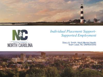 Individual Placement SupportSupported Employment Stacy A. Smith, Adult Mental Health Team Lead, NC DMHDDSAS IPS-SE Training Objectives • Provide a brief overview of the Individual