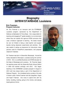 Biography 307BW/STARBASE Louisiana Eric Freeman, Program Instructor Mr. Eric Freeman is an instructor with the STARBASE Louisiana program, sponsored by the Department of