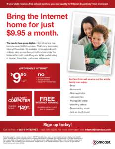 If your child receives free school lunches, you may qualify for Internet Essentials from Comcast. SM Bring the Internet home for just $9.95 a month.
