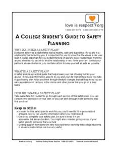 A COLLEGE STUDENT’S GUIDE TO SAFETY PLANNING WHY DO I NEED A SAFETY PLAN? Everyone deserves a relationship that is healthy, safe and supportive. If you are in a relationship that is hurting you, it is important for you