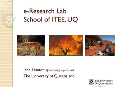 e-Research Lab School of ITEE, UQ Jane Hunter <> The University of Queensland