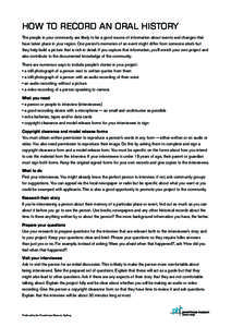 HOW TO RECORD AN ORAL HISTORY The people in your community are likely to be a good source of information about events and changes that have taken place in your region. One person’s memories of an event might differ fro