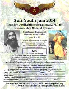 Sufi Youth Jam 2014 Tuesday, April 29th (registration at 2 PM) to Sunday, May 4th (end by lunch) Sufi Ruhaniat International Youth and Young Leaders Ages 18 to 39