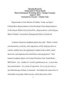 Opening Remarks Ambassador D. Brent Hardt Music Enrichment Workshop 2012: Closing Ceremony August 5, 2012 Georgetown, Guyana – Umana Yana Representative of the Minister of Culture, Youth, and Sport