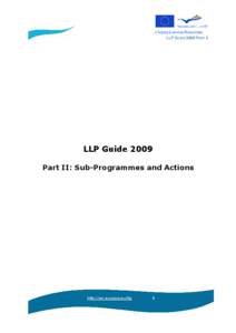LLP GUIDE 2009 PART II  LLP Guide 2009 Part II: Sub-Programmes and Actions  http://ec.europa.eu/llp