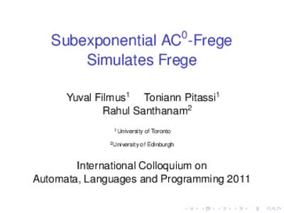 Subexponential AC0-Frege Simulates Frege Yuval Filmus1 Toniann Pitassi1 Rahul Santhanam2 1 2