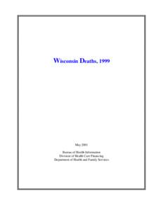 Wisconsin Deaths, 1999  May 2001 Bureau of Health Information Division of Health Care Financing Department of Health and Family Services