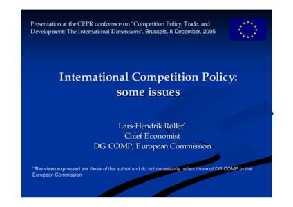 Presentation at the CEPR conference on ”Competition Policy, Trade, and Development: The International Dimensions“, Brussels, 8 December, 2005 International Competition Policy: some issues Lars-Hendrik Röller*