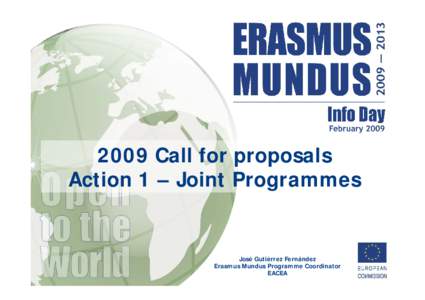 2009 Call for proposals Action 1 – Joint Programmes José Gutiérrez Fernández Erasmus Mundus Programme Coordinator EACEA