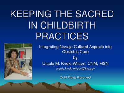 KEEPING THE SACRED IN CHILDBIRTH PRACTICES Integrating Navajo Cultural Aspects into Obstetric Care by